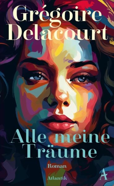 Alle meine Träume, Gebundene Ausgabe von Grégoire Delacourt, Atlantik Verlag, 978-3-455-01985-8