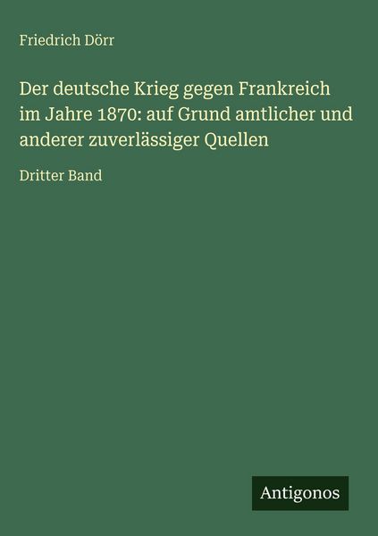 Produktbild: Der deutsche Krieg gegen Frankreich im Jahre 1870: auf Grund amtlicher und anderer zuverl&auml;ssiger Quellen