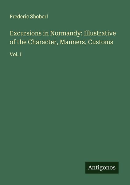 Produktbild: Excursions in Normandy: Illustrative of the Character, Manners, Customs