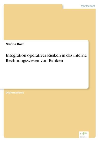 Integration operativer Risiken in das interne Rechnungswesen von Banken, Taschenbuch von Marina Kast, GRIN, 9783838660912