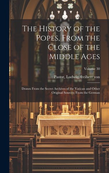 Produktbild: The History of the Popes, From the Close of the Middle Ages: Drawn From the Secret Archives of the Vatican and Other Original Sources; From the German