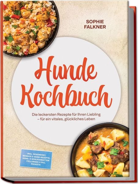 Produktbild: Hunde Kochbuch: Die leckersten Rezepte f&uuml;r Ihren Liebling &ndash; f&uuml;r ein vitales, gl&uuml;ckliches Leben &ndash; inkl. Schonkost, Mensch-&-Hund-Rezepte, Kong- & Schleckmatten-F&uuml;llungen & Pill Pockets