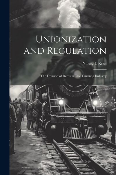 Produktbild: Unionization and Regulation: The Division of Rents in The Trucking Industry