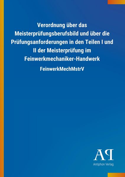 Produktbild: Verordnung &uuml;ber das Meisterpr&uuml;fungsberufsbild und &uuml;ber die Pr&uuml;fungsanforderungen in den Teilen I und II der Meisterpr&uuml;fung im Feinwerkmechaniker-Handwerk