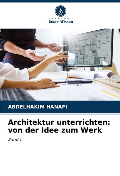 Architektur unterrichten: von der Idee zum Werk, Taschenbuch von Abdelhakim Hanafi, Verlag Unser Wissen, 9786207071357