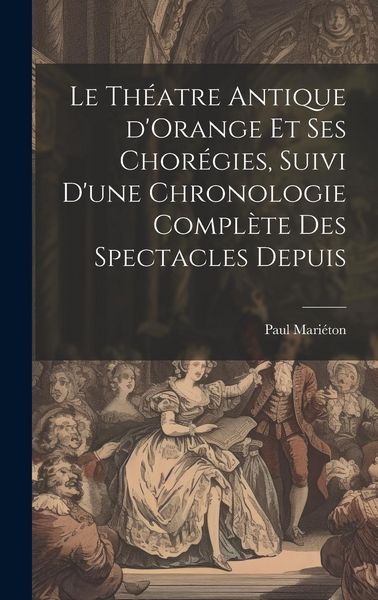 Produktbild: Le th&eacute;atre antique d'Orange et ses chor&eacute;gies, suivi d'une chronologie compl&egrave;te des spectacles depuis