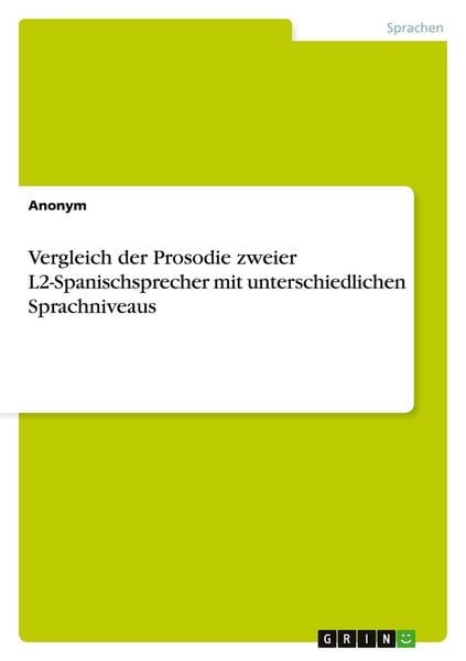 Vergleich der Prosodie zweier L2-Spanischsprecher mit unterschiedlichen Sprachniveaus, Taschenbuch von , GRIN, 978-3-656-83864-7