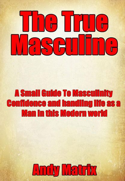 Produktbild: The True Masculine: A Small Guide To Masculinity, Confidence and handling life as a man in this modern world.