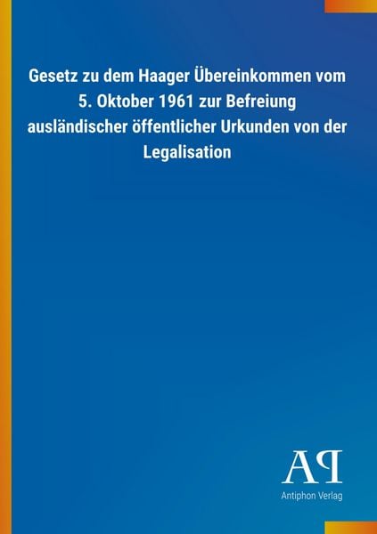 Produktbild: Gesetz zu dem Haager &Uuml;bereinkommen vom 5. Oktober 1961 zur Befreiung ausl&auml;ndischer &ouml;ffentlicher Urkunden von der Legalisation