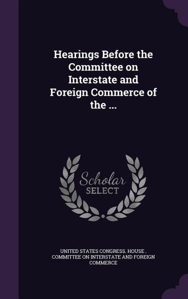 Produktbild: Hearings Before the Committee on Interstate and Foreign Commerce of the ...