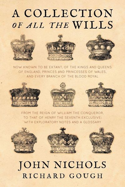 Produktbild: A Collection of all the Wills, Now Known to Be Extant, of the Kings and Queens of England, Princes and Princesses of Wales, and every Branch of the ..