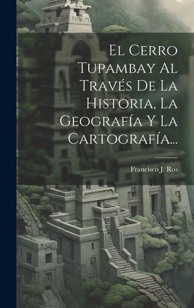 Produktbild: El Cerro Tupambay Al Trav&eacute;s De La Historia, La Geograf&iacute;a Y La Cartograf&iacute;a...