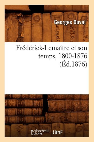 Produktbild: Fr&eacute;d&eacute;rick-Lema&icirc;tre et son temps, 1800-1876 (&Eacute;d.1876)
