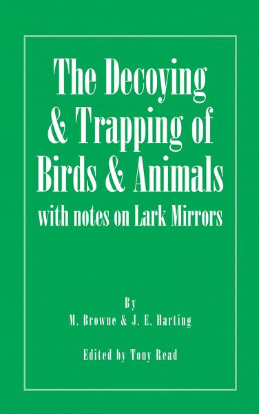 Produktbild: The Decoying and Trapping of Birds and Animals - With Notes on Lark Mirrors