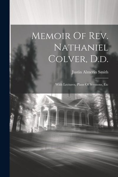 Produktbild: Memoir Of Rev. Nathaniel Colver, D.d.: With Lectures, Plans Of Sermons, Etc
