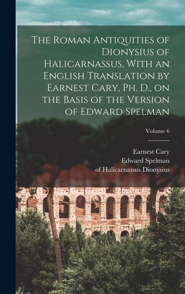 Produktbild: The Roman Antiquities of Dionysius of Halicarnassus, With an English Translation by Earnest Cary, Ph. D., on the Basis of the Version of Edward Spelma
