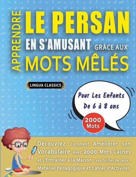 Produktbild: APPRENDRE LE PERSAN EN S'AMUSANT GR&Acirc;CE AUX MOTS M&Ecirc;L&Eacute;S - POUR LES ENFANTS DE 6 &Agrave; 8 ANS - D&eacute;couvrez Comment Am&eacute;liorer Son Vocabulaire Avec 2000 Mots Cach&eacute;s Et S'entra&icirc;ner &Agrave; La Maison - 100 Grilles De Jeux - Mat&eacute;riel P&eacute;dagogique Et Cahier D'activit&eacute;s