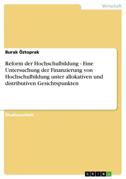 Produktbild: Reform der Hochschulbildung - Eine Untersuchung der Finanzierung von Hochschulbildung unter allokativen und distributiven Gesichtspunkten