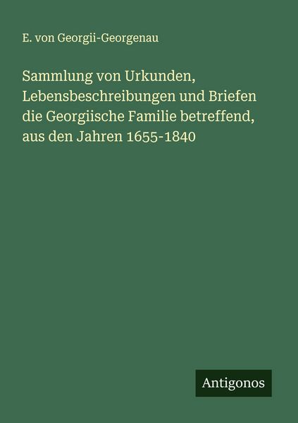 Sammlung von Urkunden, Lebensbeschreibungen und Briefen die Georgiische Familie betreffend, aus den Jahren 1655-1840, Taschenbuch von E.