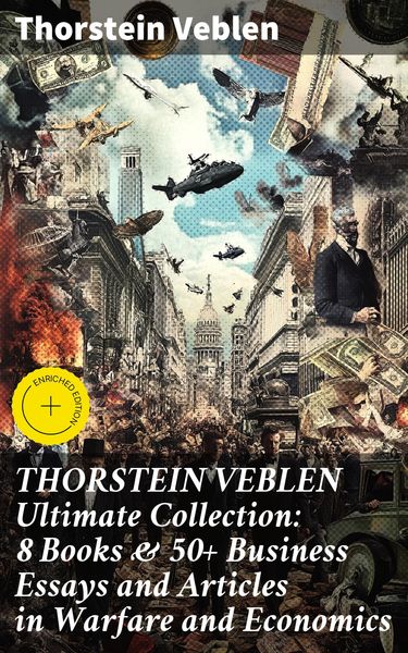 Produktbild: THORSTEIN VEBLEN Ultimate Collection: 8 Books & 50+ Business Essays and Articles in Warfare and Economics