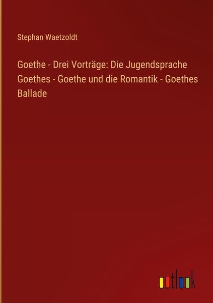 Produktbild: Goethe - Drei Vortr&auml;ge: Die Jugendsprache Goethes - Goethe und die Romantik - Goethes Ballade