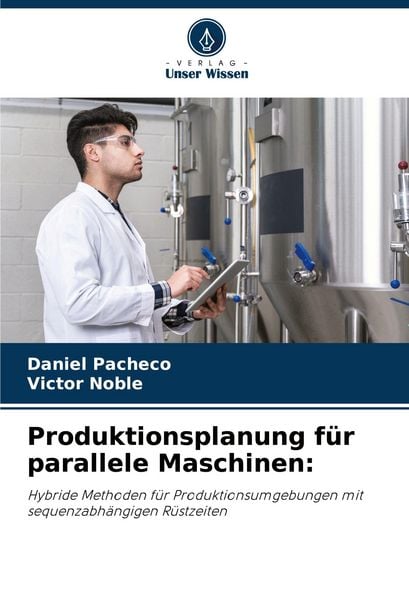 Produktionsplanung für parallele Maschinen:, Taschenbuch von Daniel Pacheco , Victor Noble, Verlag Unser Wissen, 9786208376758