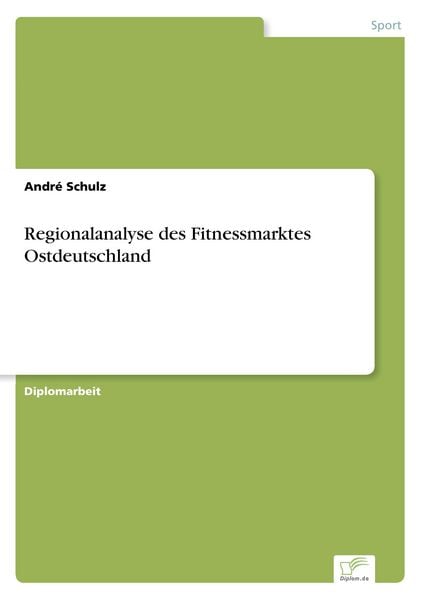 Regionalanalyse des Fitnessmarktes Ostdeutschland, Taschenbuch von André Schulz, GRIN, 9783838679853