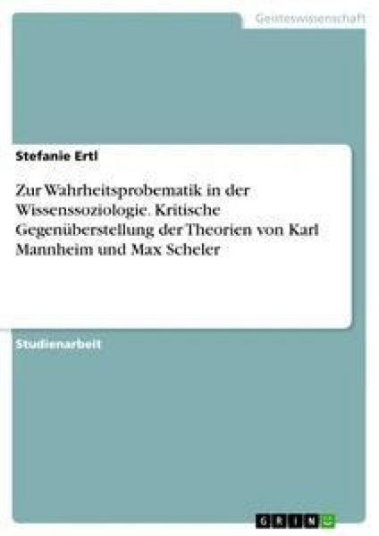 Zur Wahrheitsprobematik in der Wissenssoziologie. Kritische Gegenüberstellung der Theorien von Karl Mannheim und Max Scheler, Taschenbuch von Stefanie