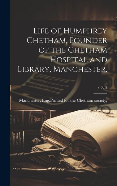 Produktbild: Life of Humphrey Chetham, Founder of the Chetham Hospital and Library, Manchester.; v.50: 2
