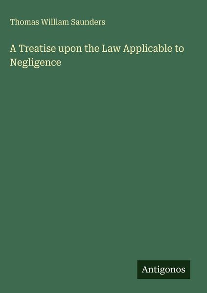 Produktbild: A Treatise upon the Law Applicable to Negligence