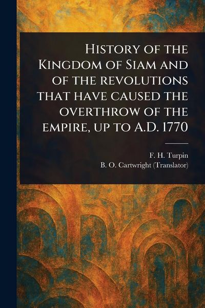 Produktbild: History of the Kingdom of Siam and of the Revolutions That Have Caused the Overthrow of the Empire, up to A.D. 1770