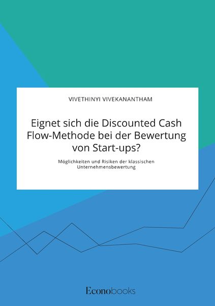 Produktbild: Eignet sich die Discounted Cash Flow-Methode bei der Bewertung von Start-ups? M&ouml;glichkeiten und Risiken der klassischen Unternehmensbewertung