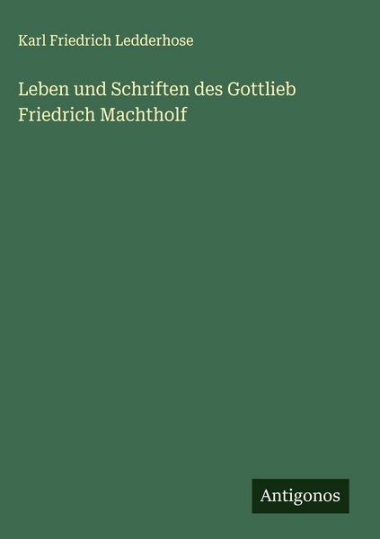 Produktbild: Leben und Schriften des Gottlieb Friedrich Machtholf