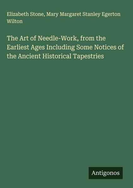 Produktbild: The Art of Needle-Work, from the Earliest Ages Including Some Notices of the Ancient Historical Tapestries