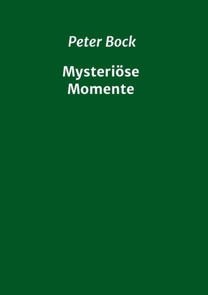 Mysteriöse Momente, Taschenbuch von Peter Bock, Tredition, 9783347015821