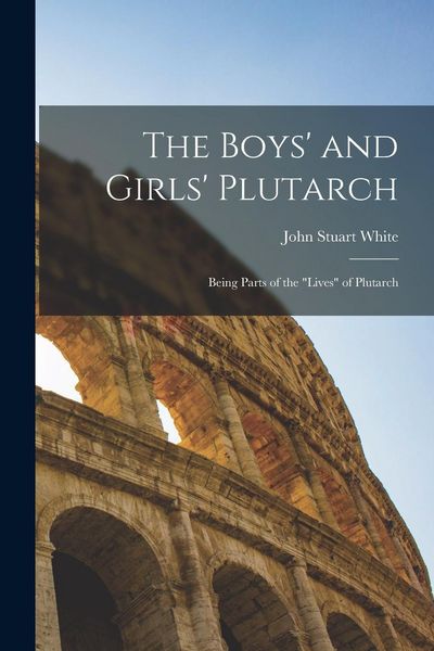 Produktbild: The Boys' and Girls' Plutarch: Being Parts of the "Lives" of Plutarch