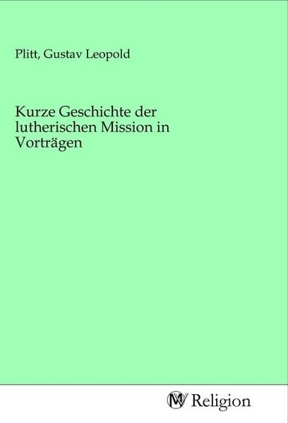 Produktbild: Kurze Geschichte der lutherischen Mission in Vortr&auml;gen