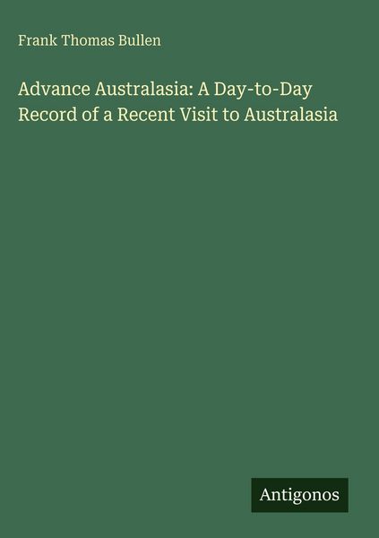 Produktbild: Advance Australasia: A Day-to-Day Record of a Recent Visit to Australasia