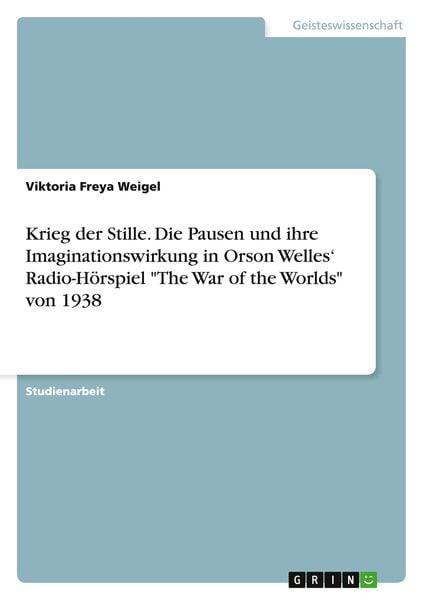 Krieg der Stille. Die Pausen und ihre Imaginationswirkung in Orson Welles¿ Radio-Hörspiel 'The War of the Worlds' von 19