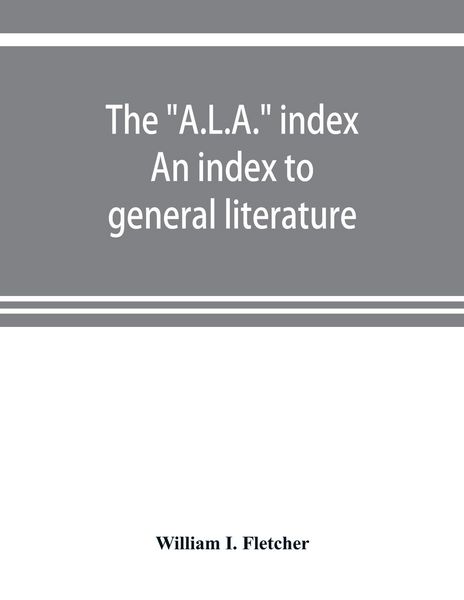 Produktbild: The "A.L.A." index. An index to general literature, biographical, historical, and literary essays and sketches, reports and publications of boards and