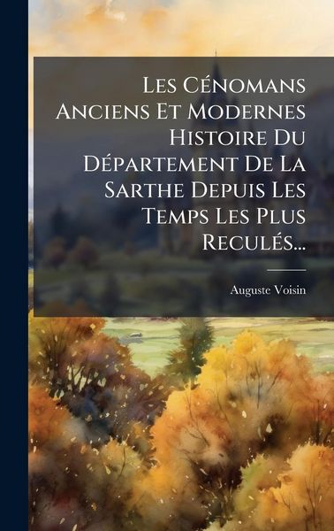 Produktbild: Les C&Atilde;(c)nomans Anciens Et Modernes Histoire Du D&Atilde;(c)partement De La Sarthe Depuis Les Temps Les Plus Recul&Atilde;(c)s...