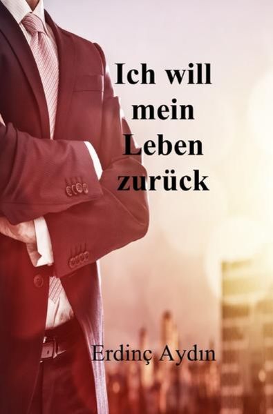 Ich will mein Leben zurück, Taschenbuch von Erdinç Aydın, Epubli, 9783752965582