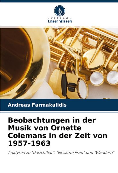 Beobachtungen in der Musik von Ornette Colemans in der Zeit von 1957-1963, Taschenbuch von Andreas Farmakalidis, Verlag Unser Wissen, 9786202932486
