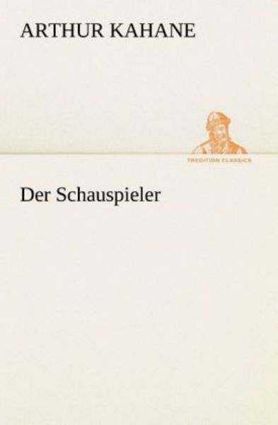 Der Schauspieler, Taschenbuch von Arthur Kahane, Tredition, 9783842468856