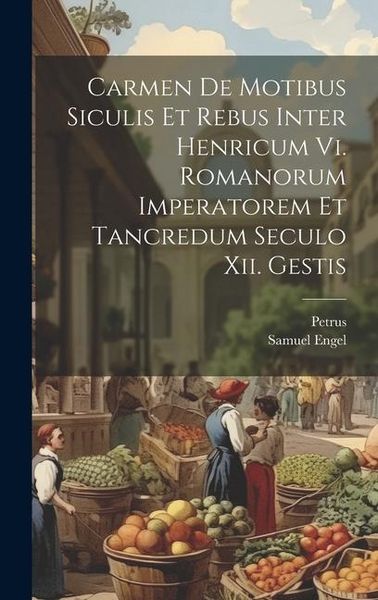 Produktbild: Carmen De Motibus Siculis Et Rebus Inter Henricum Vi. Romanorum Imperatorem Et Tancredum Seculo Xii. Gestis