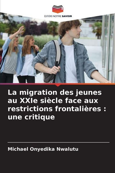 Produktbild: La migration des jeunes au XXIe si&egrave;cle face aux restrictions frontali&egrave;res : une critique