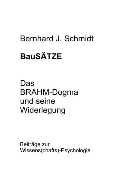 BauSÄTZE: Das BRAHM-Dogma und seine Widerlegung, Taschenbuch von Bernhard J. Schmidt, BoD – Books on Demand, 9783752897920