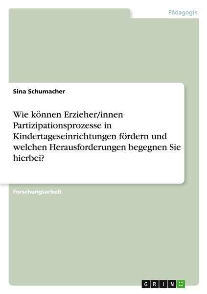 Produktbild: Wie k&ouml;nnen Erzieher/innen Partizipationsprozesse in Kindertageseinrichtungen f&ouml;rdern und welchen Herausforderungen begegnen Sie hierbei?