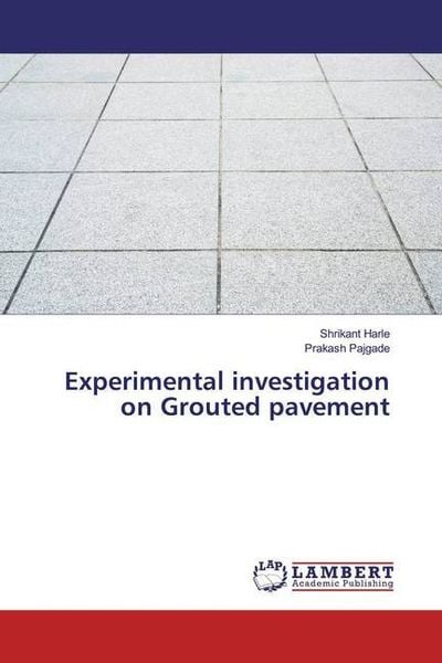Harle, S: Experimental investigation on Grouted pavement, Taschenbuch von Shrikant Harle , Prakash Pajgade, LAP LAMBERT Academic Publishing,