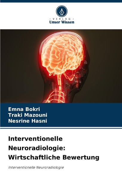 Interventionelle Neuroradiologie: Wirtschaftliche Bewertung, Taschenbuch von Emna Bokri , Traki Mazouni , Nesrine Hasni, Verlag Unser Wissen,